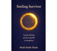 Smiling Survivor: Trauma, Healing, and the Long Path to Integration (The Learning To Be Human Series)