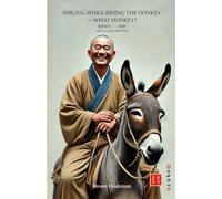 Smiling While Riding The Donkey - What Donkey?: A Zen Classic Revisited
