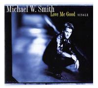 Smith, Michael W. - Love Me Good