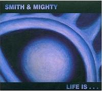 Smith & Mighty - Life Is......