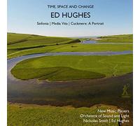 Ed Hughes: Time, Space and Change - Sinfonia, Media Vita, Cuckmere: A Portrait