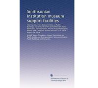 Smithsonian Institution museum support facilities: Hearing before the Subcommittee on Public Buildings and Grounds of the Committee on Public Works ... session, on S. 1029 ... August 14, 1978