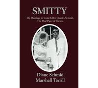 Smitty: My Marriage to Serial Killer Charles Schmid, the Pied Piper of Tucson