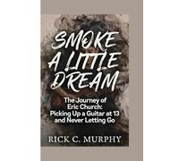 SMOKE A LITTLE DREAM -: The Journey Of Eric Church: Picking Up a Guitar at 13 and Never Letting Go