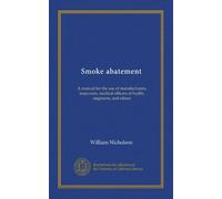 Smoke abatement: A manual for the use of manufacturers, inspectors, medical officers of health, engineers, and others