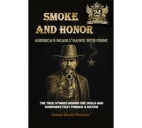 Smoke and Honor: America's Deadly Dance With Pride - The True Stories Behind the Duels and Gunfights That Forged a Nation