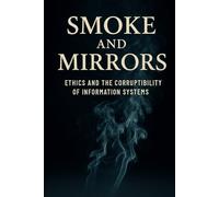 Smoke and Mirrors: Ethics and the Corruptibility of Information Systems