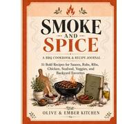 Smoke and Spice: A BBQ Cookbook & Recipe Journal: 51 Bold Recipes for Sauces, Rubs, Ribs, Chicken, Seafood, Veggies, and Backyard BBQ Menu Favorites