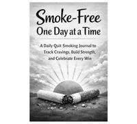 Smoke-Free One Day at a Time: A Daily Quit Smoking Journal to Track Cravings, Build Strength, and Celebrate Every Win