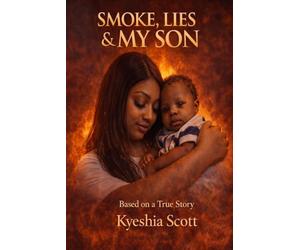 SMOKE, LIES, & MY SON: A mother’s true story of a stolen identity, a fire, and the miracle that saved her son.
