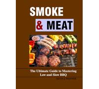 Smoke & Meat: The Ultimate Guide to Mastering Low and Slow BBQ