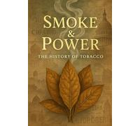 Smoke & Power: The History of Tobacco: From Sacred Plant to Global Commodity-The Rise, Reign, and Reckoning of the World's Most Controversial Leaf (Fascinating and sometimes niche History)