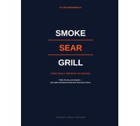 Smoke, Sear, Grill: 76 Recipes for Pellet, Flat Top, and Propane - A Backyard BBQ Cookbook with Rubs, Sauces, and Keto Sides