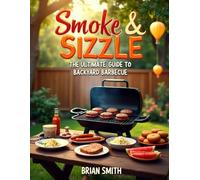 Smoke & Sizzle: The Ultimate Guide to Backyard Barbecue