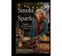 Smoke & Spark: Maggie’s Fourth of July Cookbook (Hawthorn Cookbooks)