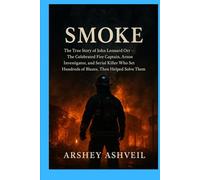 Smoke: The True Story of John Leonard Orr - The Celebrated Fire Captain, Arson Investigator, and Serial Killer Who Set Hundreds of Blazes, Then Helped Solve Them (The crime scenes)