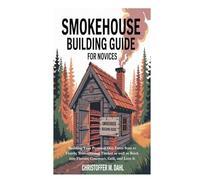 Smokehouse Building Guide for Novices: Building Your Personal One From Start to Finish; Transforming Timber as well as Brick into Flavors; Construct, Grill, and Love It