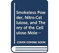 Smokeless Powder, Nitro-Cellulose, and Theory of the Cellulose Molecule.