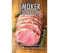 Smoker Cookbook: 100 Flavor-Packed Recipes to Master the Art of Low-and-Slow Smoking
