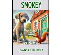 Smokey Learns About Money: A Fun and Easy Guide to Earning, Saving, Spending, and Growing Your Coins for Kids! (Puppies Learn About Life)