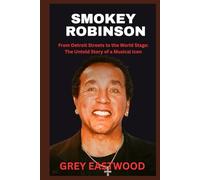 SMOKEY ROBINSON: From Detroit Streets to the World Stage: The Untold Story of a Musical Icon
