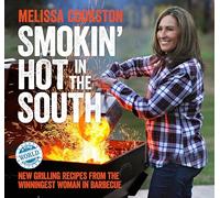 Smokin' Hot in the South: New Grilling Recipes from the Winningest Woman in Barbecue: 2 (Melissa Cookston)
