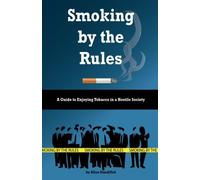 SMOKING BY THE RULES(a guide to enjoy smoking in a hostile society): "A guide to smoking so it wont kill you and others wont hate you": Volume 1