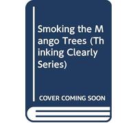 Smoking the Mango Trees (Thinking Clearly Series)