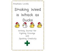 Smoking Weed is Wack as Ducks: Writing Journal for Cravings and Creativity