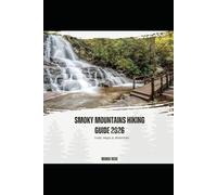 SMOKY MOUNTAINS HIKING GUIDE 2026: TRAILS, MAPS & WATERFALLS SUBTITLE: EXPLORE GREAT SMOKY MOUNTAINS NATIONAL PARK WITH ITINERARIES, ROUTE MAPS, GEAR GUIDE & PRACTICAL TIPS FOR STRESS-FREE HIKING