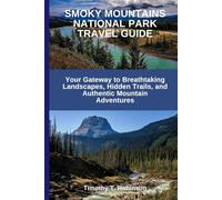 SMOKY MOUNTAINS NATIONAL PARK TRAVEL GUIDE: Your Gateway to Breathtaking Landscapes, Hidden Trails, and Authentic Mountain Adventures