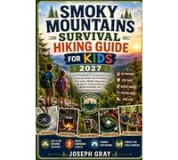 SMOKY MOUNTAINS SURVIVAL HIKING GUIDE FOR KIDS 2027: Practical Handbook for Young Adventurers Featuring Outdoor Survival Skills, Trail Safety, Wildlife Awareness, Navigation, Camping Basics, Nature