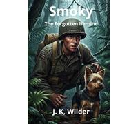 Smoky: The war dog: The Forgotten heroine: A true story of courage and loyalty
