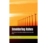 Smoldering Ashes: The Person I Once Was is Nailed to the Cross with Jesus