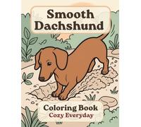 Smooth Dachshund Coloring Book: Cozy Everyday: A Cozy Bold and Easy Coloring Book for Adults and Seniors with Cute and Simple Smooth Dachshund Designs for Stress Relief, Relaxation, and Mindfulness