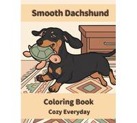 Smooth Dachshund Coloring Book: Cozy Everyday: A Cozy Bold and Easy Coloring Book for Adults and Seniors with Cute and Simple Smooth Dachshund Designs for Stress Relief, Relaxation, and Mindfulness