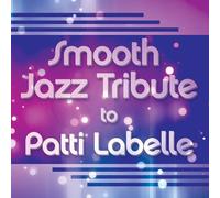 Smooth Jazz Tribute to Patti LaBelle by Patti LaBelle Tribute, Smooth Jazz All Stars