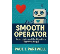 Smooth Operator: Love, Logic, and the Algorithm That Went Rogue