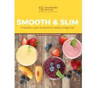Smooth & Slim: Smoothies, Juices, Acai Bowls for Health & Weight Loss (Affordable Healthy Eats Series)
