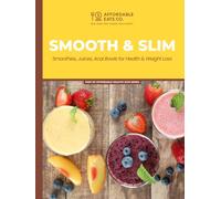 Smooth & Slim: Smoothies, Juices, Acai Bowls for Health & Weight Loss (Affordable Healthy Eats Series)