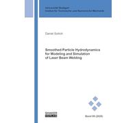Smoothed Particle Hydrodynamics for Modeling and Simulation of Laser Beam Welding: 2025,89 (Schriften aus dem Institut für Technische und Numerische Mechanik der Universität Stuttgart)