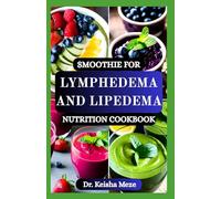 SMOOTHIE FOR LYMPHEDEMA AND LIPEDEMA NUTRITION COOKBOOK: Healing Blends to Reduce Swelling, Support Lymphatic Health, and Promote Inflammation Relief