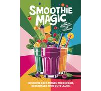 Smoothie Magic: Das ultimative Rezeptbuch für Teenager (Teenager Kochbücher)