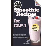 Smoothie Recipes for GLP-1: 60 On-the-Go High-Protein Recipes for Weight Loss, Muscle Protection, and Life on Oral and Injectable GLP-1s