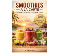 Smoothies à la Carte - Les 100 meilleures recettes de smoothies - BONUS INCLUS: Le guide illustré des recettes santé, minceur, détox, sport, beauté, bien-être et énergie
