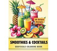 Smoothies and Cocktails Coloring Book: Grayscale Coloring Book for Adults with 50 High-Quality and Unique Illustrations for Relaxation and Stress Relief. (Grayscale Coloring Books for Adults)