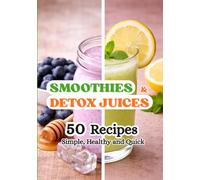 Smoothies & Detox Juices: 50 Healthy Recipes, Natural Drinks for Health and Well-being, Cookbook and Beverages