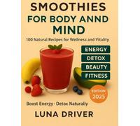 Smoothies for Body and Mind: 100 Natural Recipes for Energy, Detox, Beauty, and Mental Well-Being
