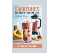 SMOOTHIES FOR HEALTHY WEIGHT GAIN: Over 100 Recipes to Build Strength, Gain Muscle, and Stay Energized All Day