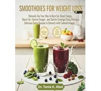 SMOOTHIES FOR WEIGHT LOSS: Naturally Sip Your Way to Burn Fat, Boost Energy, Control Hunger, and Satisfy Cravings Using Delicious Quick Recipes to Detoxify with Colored Images